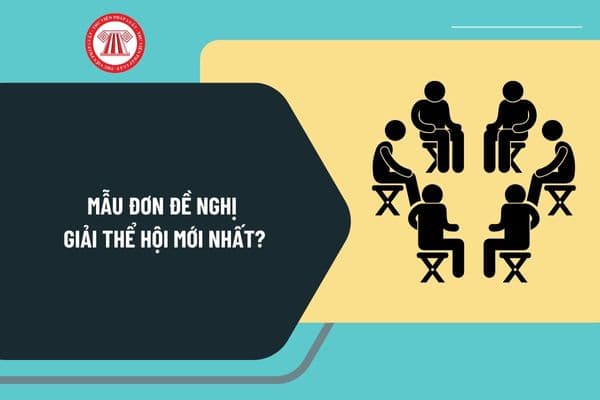 Mẫu đơn đề nghị giải thể hội mới nhất? Hướng dẫn lập mẫu đơn đề nghị giải thể hội như thế nào?