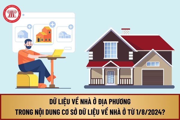 Dữ liệu về nhà ở địa phương trong nội dung cơ sở dữ liệu về nhà ở từ ngày 1/8/2024 như thế nào?