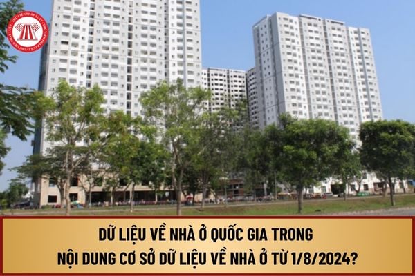 Dữ liệu về nhà ở quốc gia trong nội dung cơ sở dữ liệu về nhà ở từ ngày 1/8/2024 quy định như thế nào?