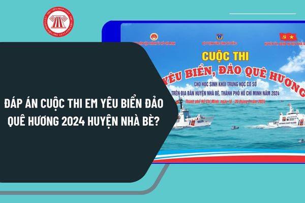 Đáp án Cuộc thi em yêu biển đảo quê hương 2024 huyện Nhà Bè? Vào thi cuộc thi em yêu biển đảo quê hương 2024 huyện Nhà Bè ở đâu?