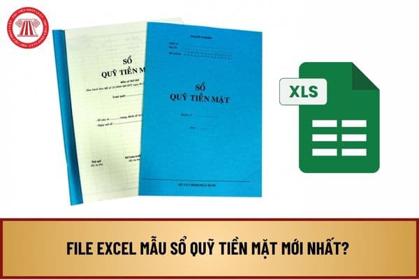 File Excel mẫu sổ quỹ tiền mặt mới nhất? Tải File Excel mẫu sổ quỹ tiền mặt ở đâu? Mẫu File Excel mẫu sổ quỹ tiền mặt thế nào?