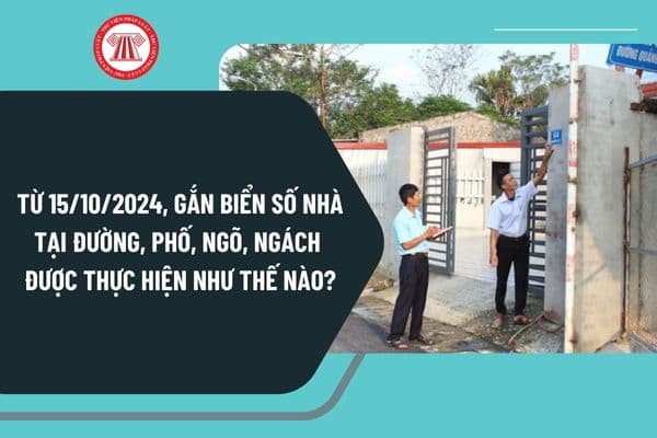 Từ ngày 15/10/2024, việc gắn biển số nhà tại đường, phố, ngõ, ngách được thực hiện như thế nào?