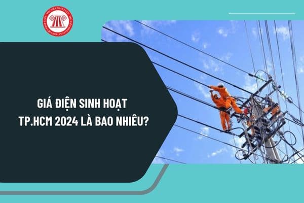 Giá điện sinh hoạt TPHCM 2024 là bao nhiêu? Bảng giá điện sinh hoạt TPHCM 2024 mới từ 11/10/2024 thế nào?