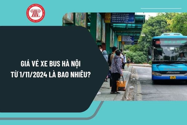 Giá vé xe bus Hà Nội từ 1 11 2024 là bao nhiêu? Hà Nội tăng giá vé xe bus từ 1 11 2024 như thế nào?