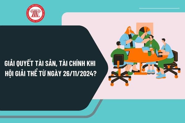 Giải quyết tài sản, tài chính khi hội giải thể từ ngày 26/11/2024 theo Nghị định 126 như thế nào?