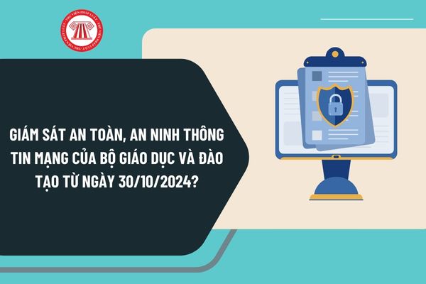 Quy định về giám sát an toàn, an ninh thông tin mạng của Bộ giáo dục và Đào tạo từ ngày 30/10/2024 như thế nào?