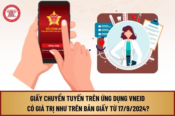 Giấy chuyển tuyến trên ứng dụng VNeID có giá trị như trên bản giấy từ ngày 17/9/2024 có đúng không?