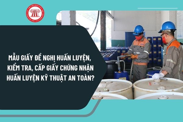 Mẫu giấy đề nghị huấn luyện, kiểm tra, cấp giấy chứng nhận huấn luyện kỹ thuật an toàn về quản lý, sử dụng vật liệu nổ, tiền chất thuốc nổ?