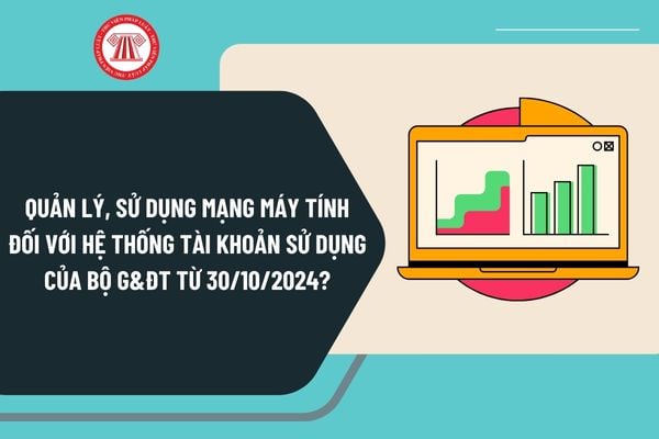 Quản lý, sử dụng mạng máy tính đối với hệ thống tài khoản sử dụng của Bộ Giáo dục và Đào tạo từ 30/10/2024 như thế nào?