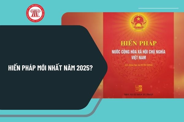 Hiến pháp mới nhất năm 2025? Hiến pháp Việt Nam qua các thời kỳ ra sao? Tải về Hiến pháp mới nhất năm 2025 ở đâu?