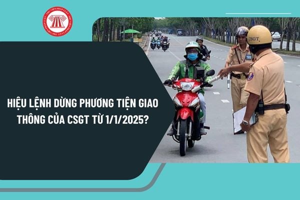 Hiệu lệnh dừng phương tiện giao thông của CSGT từ ngày 1/1/2025 theo Thông tư 73 thực hiện như thế nào?