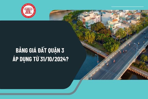 Bảng giá đất Quận 3 áp dụng từ 31 10 2024 như thế nào? Chi tiết Bảng giá đất mới TPHCM từ 31 10 2024 ra sao?