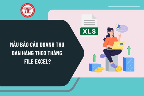 Mẫu báo cáo doanh thu bán hàng theo tháng file Excel mới nhất? Tải mẫu báo cáo doanh thu bán hàng theo tháng file Excel?