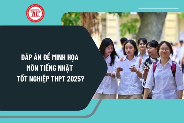 Đáp án đề minh họa môn Tiếng Nhật tốt nghiệp THPT 2025? Chi tiết đề minh họa môn Tiếng Nhật tốt nghiệp THPT 2025?