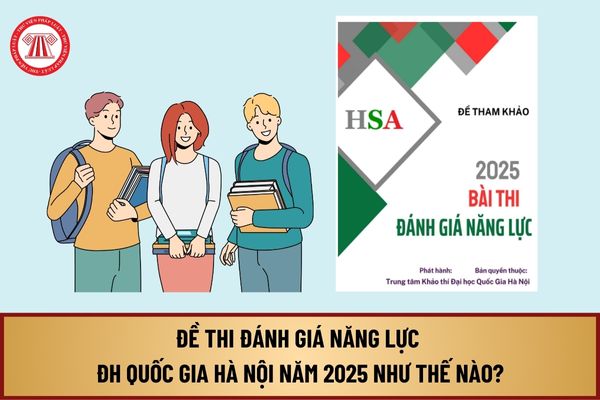 Đề thi đánh giá năng lực ĐH Quốc gia Hà Nội năm 2025 như thế nào? Cấu trúc bài thi đánh giá năng lực 2025 ra sao?