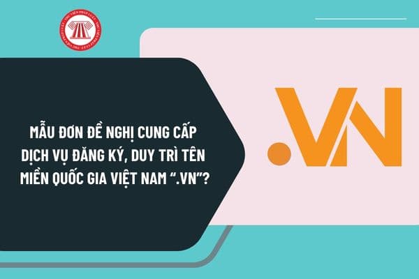 Mẫu đơn đề nghị cung cấp dịch vụ đăng ký, duy trì tên miền quốc gia Việt Nam vn áp dụng từ 25/12/2024 như thế nào?