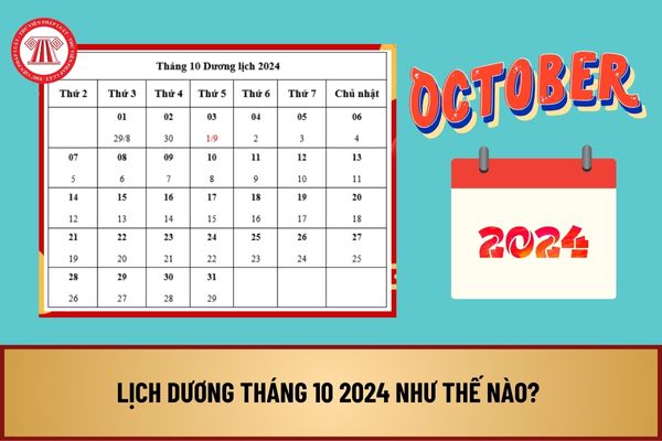 Lịch dương tháng 10 2024 như thế nào? Tháng 10 2024 có các ngày lễ nào của Việt Nam? Lịch nghỉ lễ của người lao động 2024?