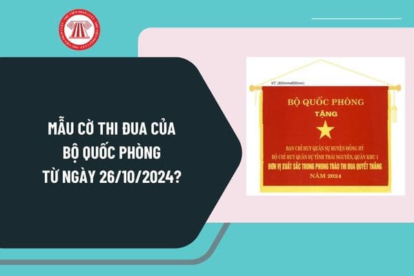 Mẫu cờ thi đua của Bộ Quốc phòng từ ngày 26/10/2024 theo Quyết định 5021/2024 như thế nào?