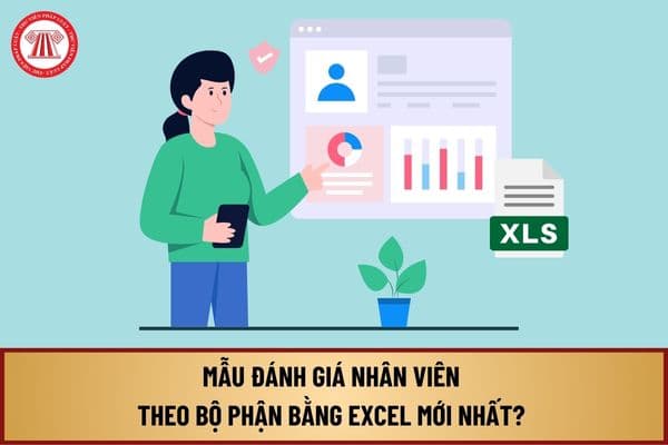 Mẫu đánh giá nhân viên theo bộ phận bằng Excel mới nhất? Tải về mẫu đánh giá nhân viên theo bộ phận bằng Excel ở đâu?