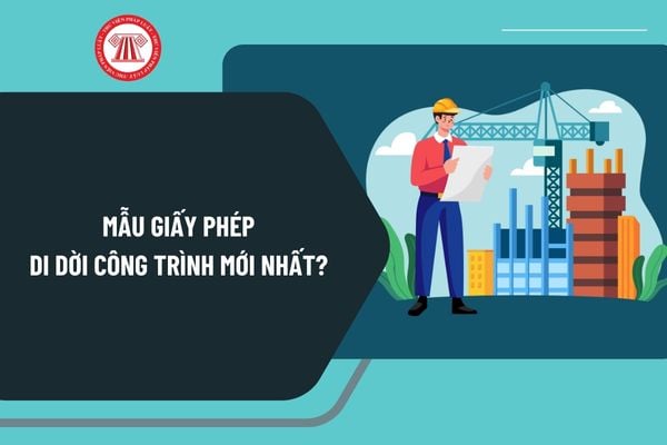 Mẫu giấy phép di dời công trình mới nhất? Tải về mẫu giấy phép di dời công trình theo quy định ở đâu?