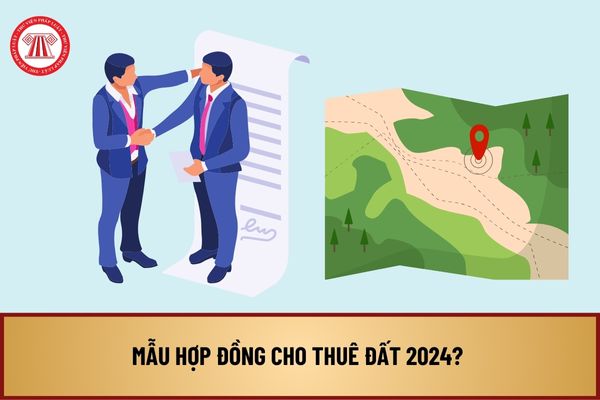 Mẫu Hợp đồng cho thuê đất 2024? Nhà nước cho thuê đất thu tiền thuê đất hằng năm trong trường hợp nào?