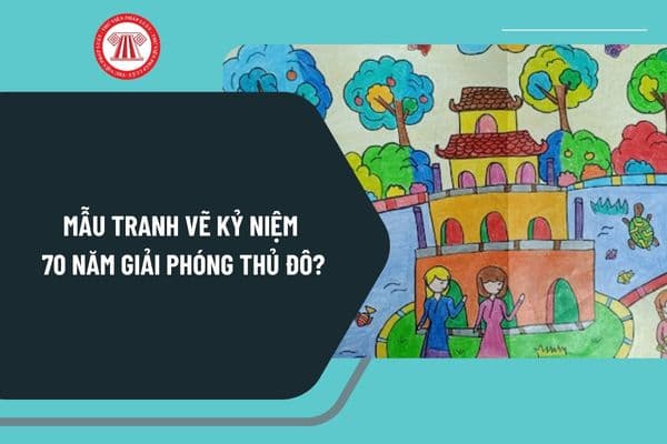 Mẫu tranh vẽ kỷ niệm 70 năm Giải phóng Thủ đô? Nội dung Chương trình trực tiếp kỷ niệm 70 năm Giải phóng Thủ đô?