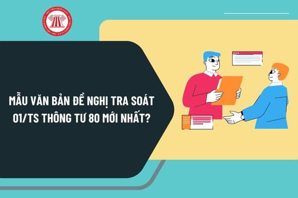 Mẫu văn bản đề nghị tra soát 01/ts Thông tư 80 mới nhất? Tải mẫu văn bản đề nghị tra soát 01/ts Thông tư 80 ở đâu?