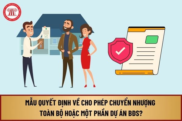 Mẫu quyết định về việc cho phép chuyển nhượng toàn bộ hoặc một phần dự án bất động sản từ 1/8/2024 như thế nào?﻿