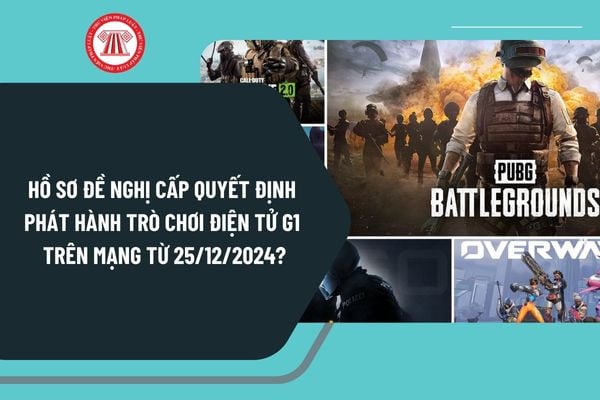 Hồ sơ đề nghị cấp Quyết định phát hành trò chơi điện tử G1 trên mạng từ ngày 25/12/2024 như thế nào?