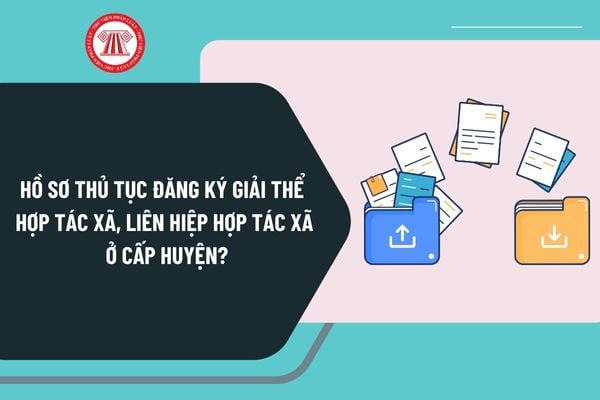 Hồ sơ thủ tục đăng ký giải thể hợp tác xã, liên hiệp hợp tác xã ở cấp huyện theo Quyết định 1739 gồm những gì?