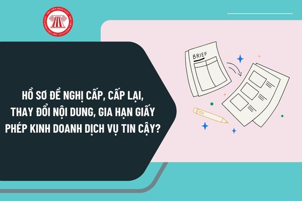 Hồ sơ đề nghị cấp, cấp lại, thay đổi nội dung, gia hạn giấy phép kinh doanh dịch vụ tin cậy từ ngày 10/4/2025 ra sao?