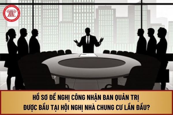 Hồ sơ đề nghị công nhận đối với Ban quản trị được bầu tại Hội nghị nhà chung cư lần đầu từ 1/8/2024 bao gồm những gì?