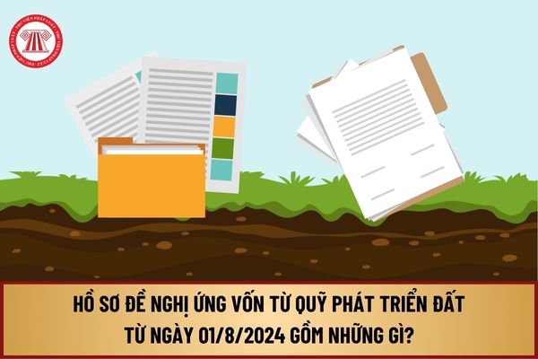 Hồ sơ đề nghị ứng vốn từ Quỹ phát triển đất từ ngày 01/8/2024 gồm những gì? Điều kiện ứng vốn ra sao?