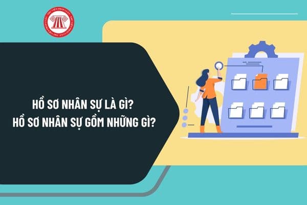 Hồ sơ nhân sự là gì? Hồ sơ nhân sự gồm những gì? Quy định về sổ quản lý lao động như thế nào?