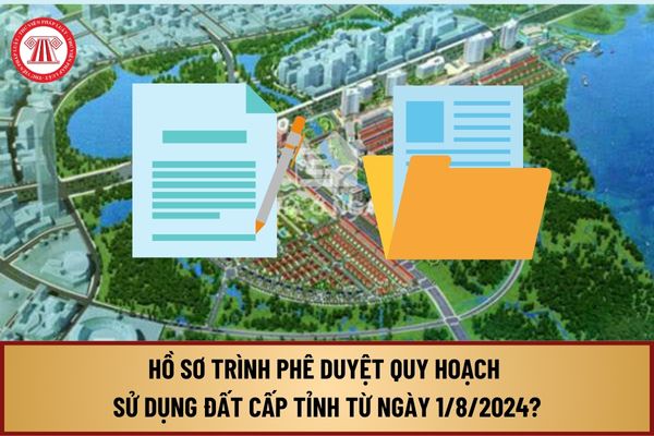 Hồ sơ trình phê duyệt quy hoạch sử dụng đất cấp tỉnh từ ngày 1/8/2024 theo Nghị định 102 gồm những gì?