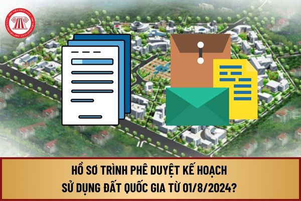 Hồ sơ trình phê duyệt kế hoạch sử dụng đất quốc gia từ ngày 01/8/2024 bao gồm những gì? Nội dung kế hoạch ra sao?