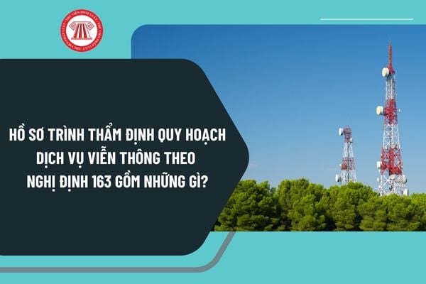 Hồ sơ trình thẩm định quy hoạch dịch vụ viễn thông theo Nghị định 163 gồm những gì? Nội dung quy hoạch viễn thông thế nào?