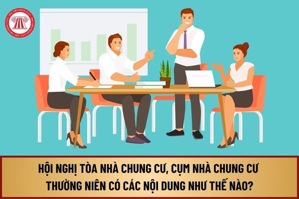 Từ 1/8/2024, Hội nghị tòa nhà chung cư, cụm nhà chung cư thường niên có các nội dung như thế nào?