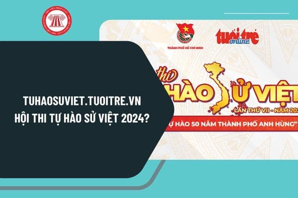 tuhaosuviet.tuoitre.vn vào thi hội thi Tự hào sử Việt 2024? Hướng dẫn tham gia hội thi Tự hào sử Việt 2024 thế nào?