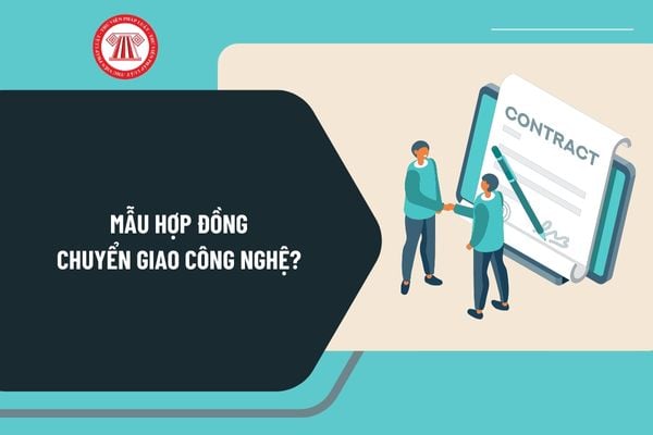 Mẫu hợp đồng chuyển giao công nghệ mới nhất? Hướng dẫn viết mẫu hợp đồng chuyển giao công nghệ?