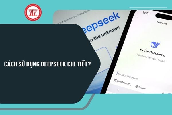 Hướng dẫn cách sử dụng DeepSeek chi tiết? Sử dụng DeepSeek trên máy tính và điện thoại như thế nào?