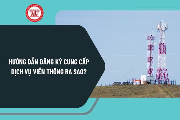 Hướng dẫn đăng ký cung cấp dịch vụ viễn thông ra sao? Thông báo cung cấp dịch vụ viễn thông thế nào?