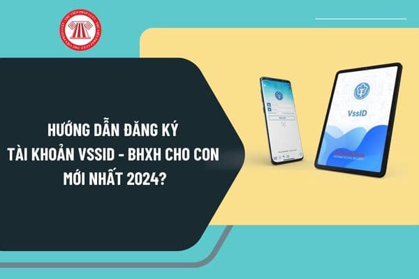 Hướng dẫn đăng ký tài khoản VssID - BHXH cho con mới nhất 2024? Chi tiết đăng ký tài khoản VssID - BHXH cho con qua điện thoại?