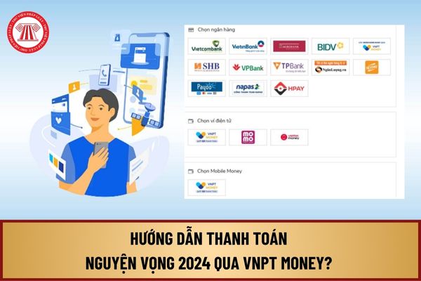 Hướng dẫn thanh toán nguyện vọng 2024 qua VNPT Money? Cách nộp lệ phí xét tuyển đại học 2024 qua VNPT Money?