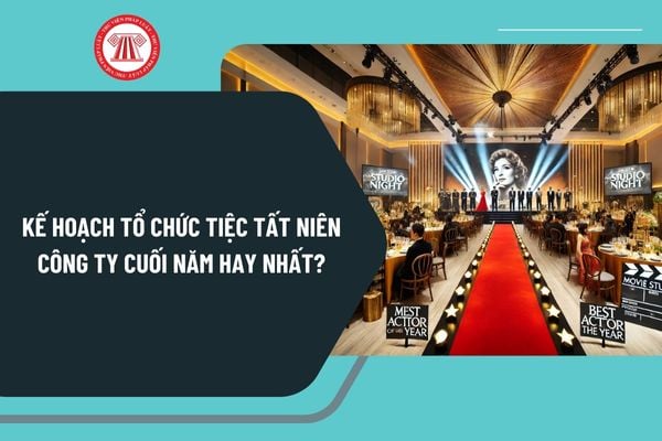 Kế hoạch tổ chức tiệc tất niên công ty cuối năm hay nhất? Có phải thưởng cho người lao động vào tiệc tất niên công ty không?