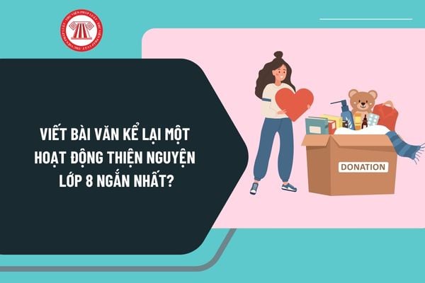 Viết bài văn kể lại một hoạt động thiện nguyện lớp 8 ngắn nhất? Yêu cầu cần đạt về đọc hiểu của học sinh lớp 8 ra sao?