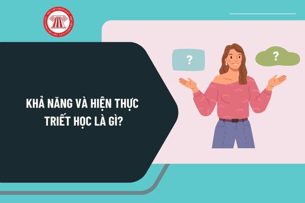 Khả năng và hiện thực triết học là gì? Mối quan hệ giữa khả năng và hiện thực? Thời lượng môn học Mác-Lênin thế nào?