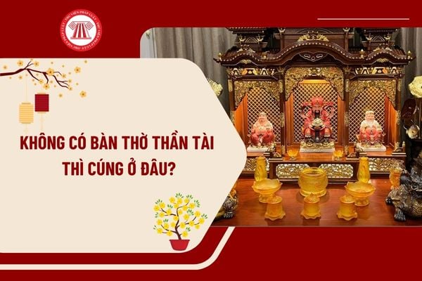 Không có bàn thờ thần tài thì cúng ở đâu? 5 loại trái cây cúng Thần Tài may mắn, tài lộc 2025?