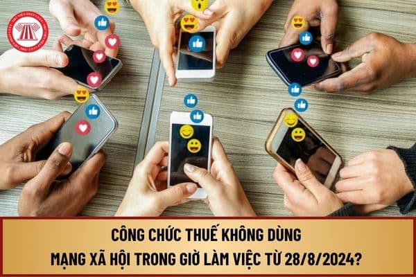 Công chức thuế không dùng mạng xã hội trong giờ làm việc từ ngày 28/8/2024 có đúng không? 