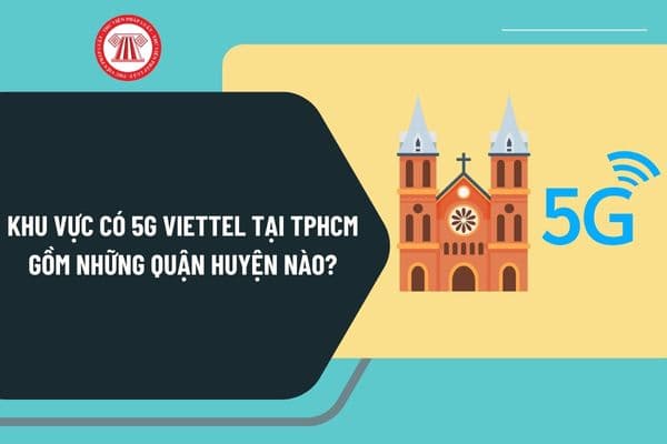 Khu vực có 5G Viettel tại TPHCM gồm những quận huyện nào? Vùng phủ sóng 5G Viettel 2024 như thế nào?